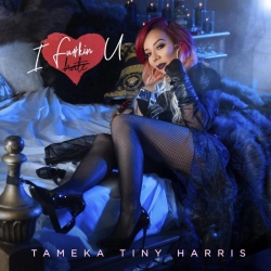 Tameka (Tiny) Harris I F**King Love U