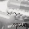 Miguel Do You...